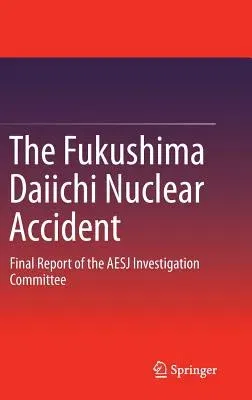 The Fukushima Daiichi Nuclear Accident: Final Report of the AESJ Investigation Committee