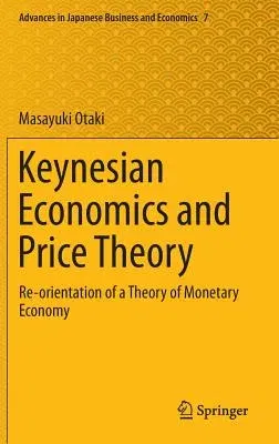 Keynesian Economics and Price Theory: Re-Orientation of a Theory of Monetary Economy (2015)