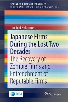 Japanese Firms During the Lost Two Decades: The Recovery of Zombie Firms and Entrenchment of Reputable Firms (2017)