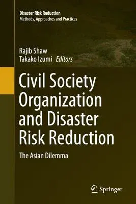 Civil Society Organization and Disaster Risk Reduction: The Asian Dilemma (Softcover Reprint of the Original 1st 2014)