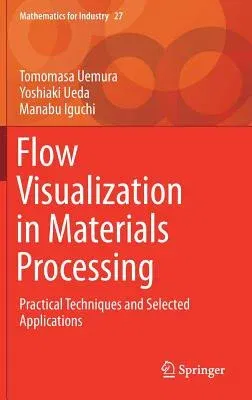 Flow Visualization in Materials Processing: Practical Techniques and Selected Applications (2018)