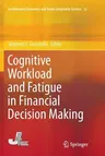 Cognitive Workload and Fatigue in Financial Decision Making (Softcover Reprint of the Original 1st 2016)