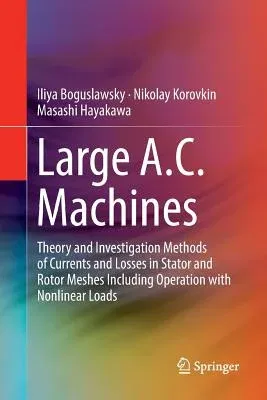 Large A.C. Machines: Theory and Investigation Methods of Currents and Losses in Stator and Rotor Meshes Including Operation with Nonlinear (Softcover