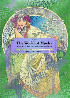 The World of Mucha: A Journey to Two Fairylands: Paris and Czech