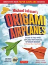 Michael Lafosse's Origami Airplanes: 28 Easy-To-Fold Paper Airplanes from America's Top Origami Designer!: Includes Paper Airplane Book, 28 Projects a