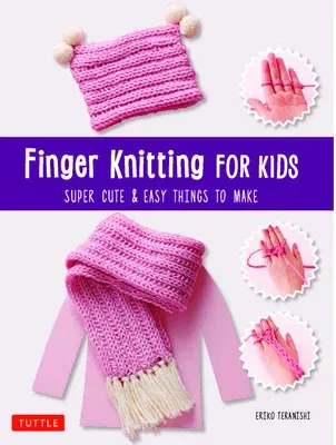 Finger Knitting for Kids: Super Cute & Easy Things to Make