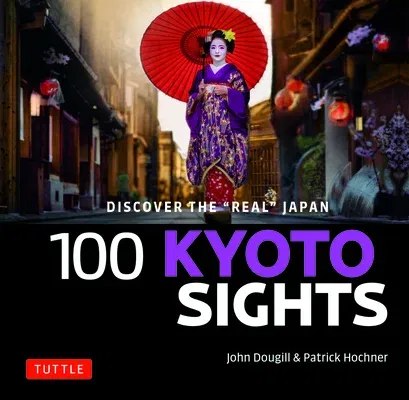 100 Kyoto Sights: Discover the Real Japan