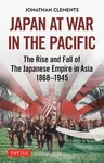 Japan at War in the Pacific: The Rise and Fall of the Japanese Empire in Asia: 1868-1945