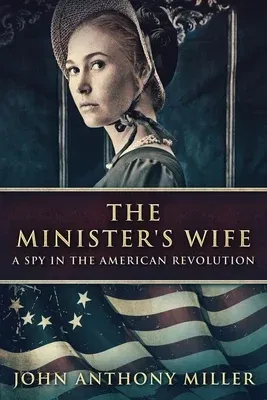 The Minister's Wife: A Spy In The American Revolution