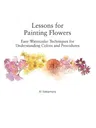 Lessons for Painting Flowers: Easy Watercolors for Understanding Colors and Procedures