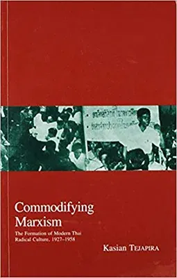 Commodifying Marxism: The Formation of Modern Thai Radical Culture, 1927-1958volume 3