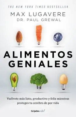 Alimentos Geniales: Vuélvete Más Listo, Productivo Y Feliz Mientras Proteges Tu Cerebro de Por Vida / Genius Foods: Become Smarter, Happier, and More