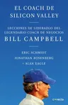 El Coach de Sillicon Valley: Lecciones de Liderazgo del Legendario Coach de Negocios Bill Campbell = Trillion Dollar Coach