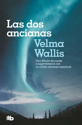 Las DOS Ancianas. Una Fábula de Coraje Y Supervivencia Con Un Cálido Mensaje ESP Iritual / Two Old Women: An Alaska Legend of Betrayal, Courage and Surviv