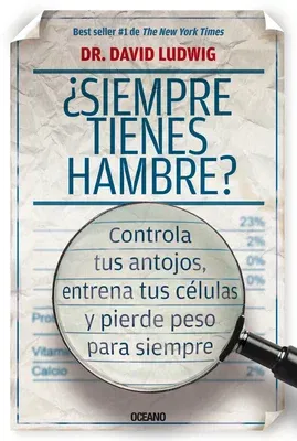 ¿Siempre Tienes Hambre?: Controla Tus Antojos, Entrena Tus Células Y Pierde Peso Para Siempre