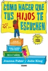 Cómo Hacer Que Tus Hijos Te Escuchen: Guía de Supervivencia Para Padres Con Hijos de 2 a 7 Años