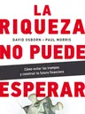 La Riqueza No Puede Esperar: Cómo Evitar Las Trampas Y Construir Tu Futuro Financiero