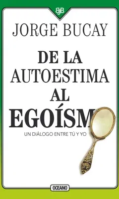 de la Autoestima Al Egoísmo: Un Diálogo Entre Tu Y Yo