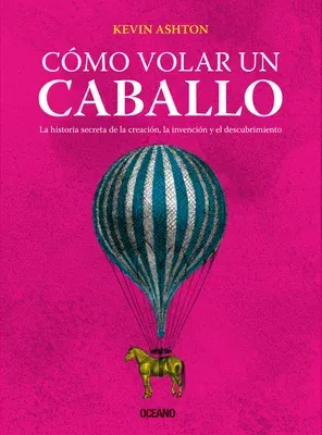 Cómo Volar Un Caballo: La Historia Secreta de la Creación, La Invención Y El Descubrimiento