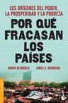 Por Qué Fracasan Los Países: Los Orígenes del Poder, La Prosperidad Y La Pobreza.