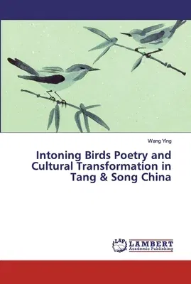 Intoning Birds Poetry and Cultural Transformation in Tang & Song China