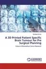 A 3D Printed Patient Specific Brain Tumour for Pre Surgical Planning