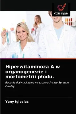 Hiperwitaminoza A w organogenezie i morfometrii plodu.