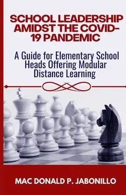 School Leadership Amidst the Covid-19 Pandemic: A Guide for Elementary School Heads Offering Modular Distance Learning