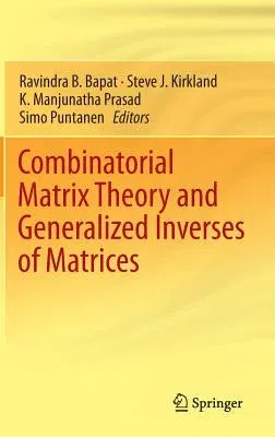 Combinatorial Matrix Theory and Generalized Inverses of Matrices (2013)