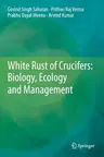 White Rust of Crucifers: Biology, Ecology and Management (2014)