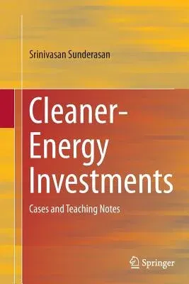 Cleaner-Energy Investments: Cases and Teaching Notes (Softcover Reprint of the Original 1st 2015)