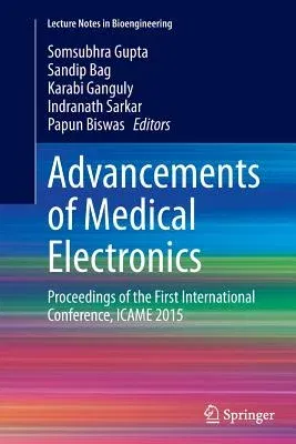 Advancements of Medical Electronics: Proceedings of the First International Conference, Icame 2015 (Softcover Reprint of the Original 1st 2015)