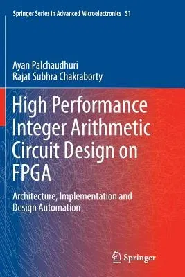 High Performance Integer Arithmetic Circuit Design on FPGA: Architecture, Implementation and Design Automation (Softcover Reprint of the Original 1st