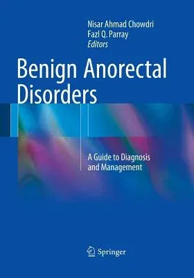 Benign Anorectal Disorders: A Guide to Diagnosis and Management (Softcover Reprint of the Original 1st 2016)