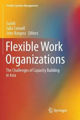 Flexible Work Organizations: The Challenges of Capacity Building in Asia (Softcover Reprint of the Original 1st 2016)