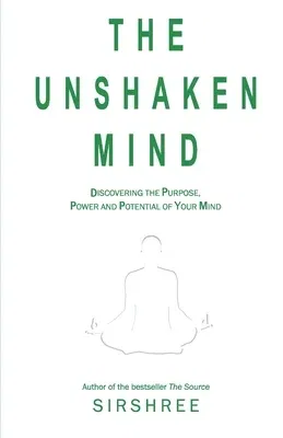 The Unshaken Mind - Discovering the Purpose, Power and Potential of your mind