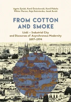 From Cotton and Smoke: Lódź - Industrial City and Discourses of Asynchronous Modernity, 1897-1994