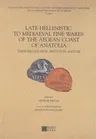 Late Hellenistic to Mediaeval Fine Wares of the Aegean Coast of Anatolia