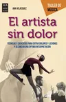 El Artista Sin Dolor: Técnicas Y Ejercicios Para Evitar Dolores Y Lesiones Y Alcanzar Una Óptima Interpretación