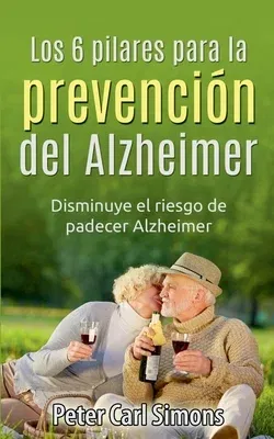 Los 6 pilares para la prevención del Alzheimer: Disminuye el riesgo de padecer Alzheimer