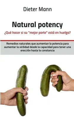 Natural potency - ¿Qué hacer si su mejor parte está en huelga?: Remedios naturales que aumentan la potencia para aumentar la virilidad desde la capaci