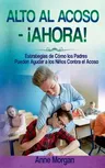 Alto al Acoso - ¡Ahora!: Estregias de Cómo los Padres Pueden Ayudar a Los Ninos Contra el Acoso