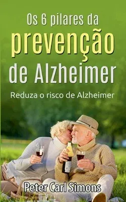 Os 6 pilares da prevenção de Alzheimer: Reduza o risco de Alzheimer