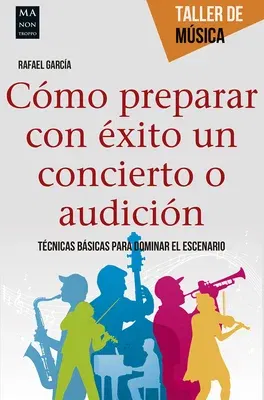 Cómo Preparar Con Éxito Un Concierto O Audición: Técnicas Básicas Para Dominar El Escenario