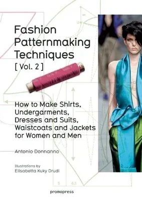 Fashion Patternmaking Techniques Vol. 2: Women/Men. How to Make Shirts, Undergarments, Dresses and Suits, Waistcoats, Men's Jackets