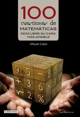 100 Cuestiones de Matemáticas: Descubre Su Cara Más Amable