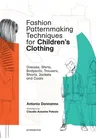 Fashion Patternmaking Techniques for Children's Clothing: Dresses, Shirts, Bodysuits, Trousers, Jackets and Coats