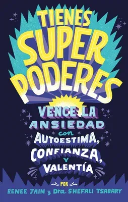 Tienes Superpoderes: Vence La Ansiedad Con Autoestima, Confianza Y Valentía / Su Perpowered: Transform Anxiety Into Courage, Confidence, and Resilienc