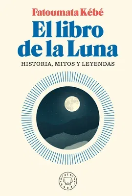 El Libro de la Luna: Historias, Mitos Y Leyendas / The Book about the Moon: Hist Ory, Myths, and Legends