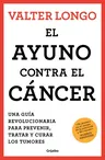 El Ayuno Contra El Cáncer. Una Guía Revolucionaria Para Prevenir, Tratar Y Curar Los Tumores / Fasting Against Cancer